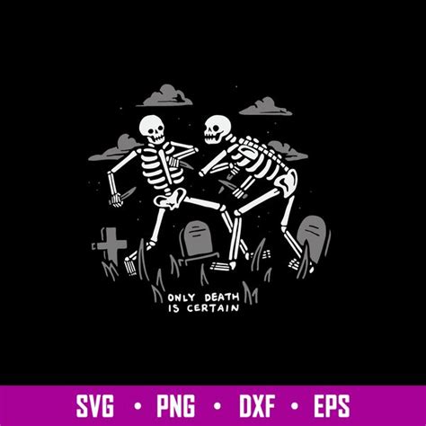 Only Death Is Certain Sv Skeleton Funny Svg Png Dxf Eps Fi Inspire