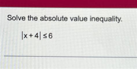 Solved Solve the absolute value inequality.|x+4|≤6 | Chegg.com