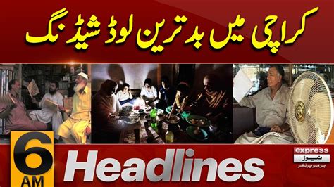 Express 𝐍𝐞𝐰𝐬 𝐇𝐞𝐚𝐝𝐥𝐢𝐧𝐞𝐬 6 Am Worst Load Shedding In Karachi