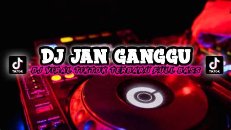 Dj Jan Ganggu Viral Tiktok Terbaru Full Bass Youtube