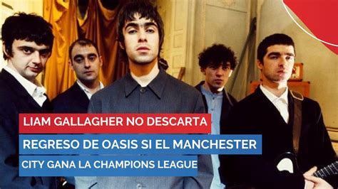 PBO Liam Gallagher No Descarta El Regreso De Oasis Si El Manchester