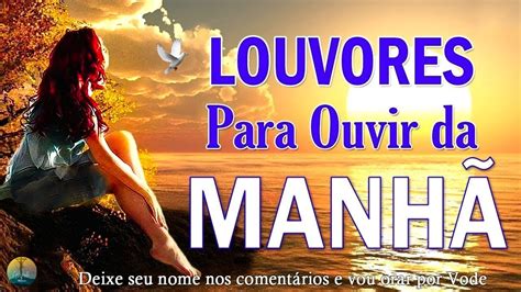 Louvores Para Ouvir Da Manh As Melhores M Sicas Gospel Mais Tocadas