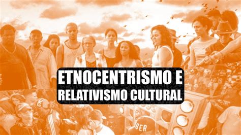 Etnocentrismo E Relativismo Cultural Youtube