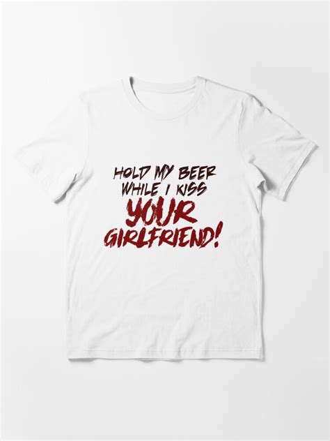 Hold My Beer While I Kiss Your Girlfriend Essential T Shirt For Sale