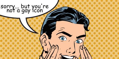 OPINION 7 Celebrities Who Think They Might Be Gay Icons But Arent