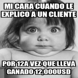 Meme Personalizado Mi Cara Cuando Le Explico A Un Cliente Por A Vez