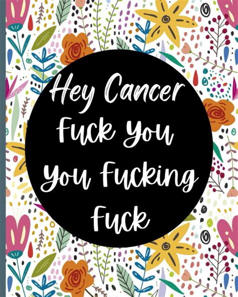 Hey Cancer Fuck You You Fucking Fuck Journal Cancer Notebook Gift For