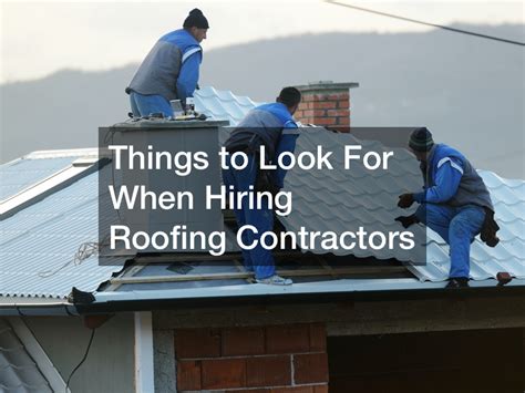 Things To Look For When Hiring Roofing Contractors Creative