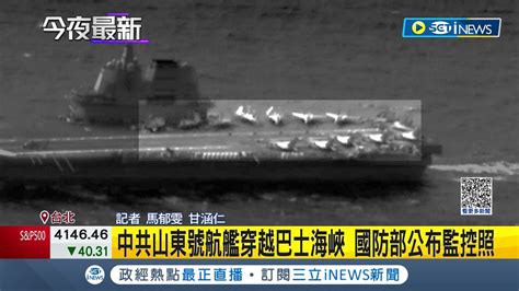 抓個正著 中共山東號航艦穿越巴士海峽 國防部公布監控照 山東號穿越 國防部 綿密掌握動態│記者 馬郁雯 甘涵仁｜【台灣要聞】20231027｜三立inews Youtube