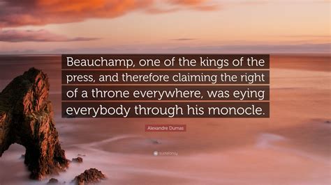 Alexandre Dumas Quote Beauchamp One Of The Kings Of The Press And