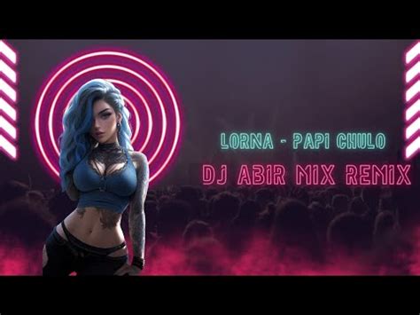 Lorna Papi Chulo Dj Abir Mix Remix 2024 No Jingle YouTube