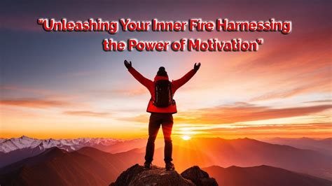 Unleashing Your Inner Fire Harnessing The Power Of Motivation