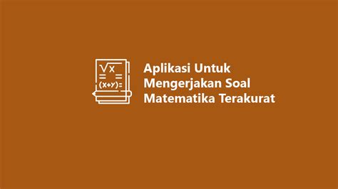 8 Aplikasi Untuk Mengerjakan Soal Matematika Terakurat 2023