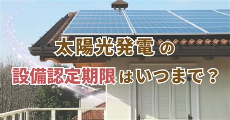 太陽光発電の設備認定期限はいつまで？認定失効制度もある？