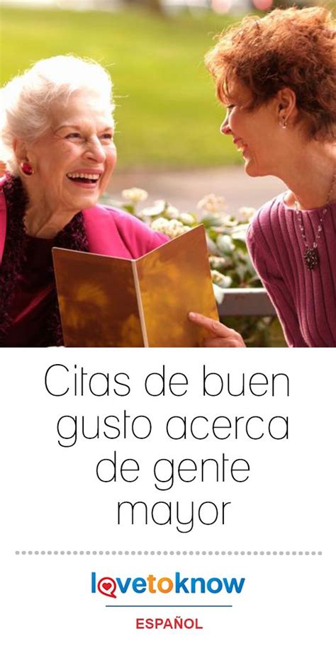 Citas De Buen Gusto Acerca De Gente Mayor Lovetoknow Adulto Mayor Frases Citas Frases De