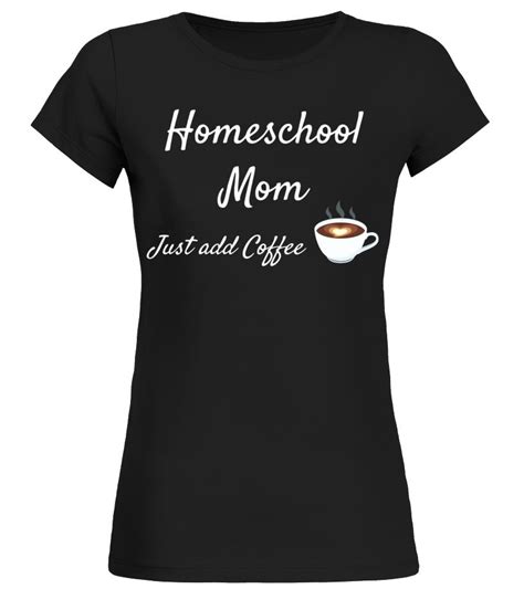 Homeschool Mom Shirt Just Add Coffee Teacher Tee Mom Shirts Teacher