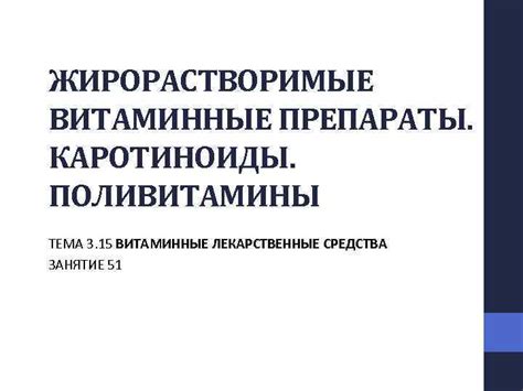 ЖИРОРАСТВОРИМЫЕ ВИТАМИННЫЕ ПРЕПАРАТЫ КАРОТИНОИДЫ ПОЛИВИТАМИНЫ ТЕМА 3 15