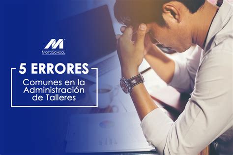 5 Errores Comunes En La Administración De Talleres Mecánicos Motoschool