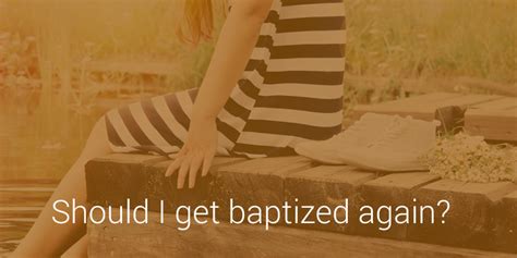 Should I Get Baptized Again Life Love And God