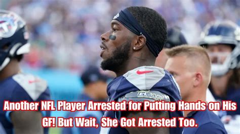 Another Nfl Player Arrested For Putting Hands On His Gf But Wait She