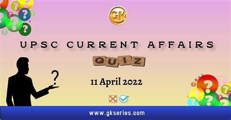 Upsc Daily Current Affairs Quiz 11 April 2022