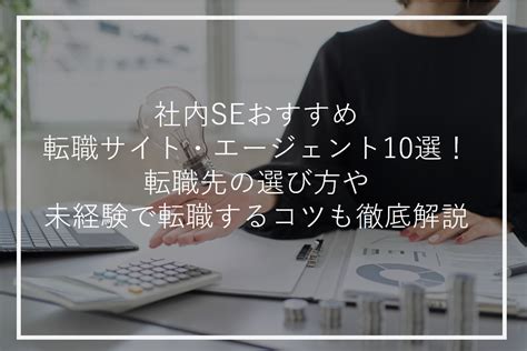 社内seにおすすめの転職サイト・エージェントを紹介！転職先の選び方や未経験で転職するコツも徹底解説