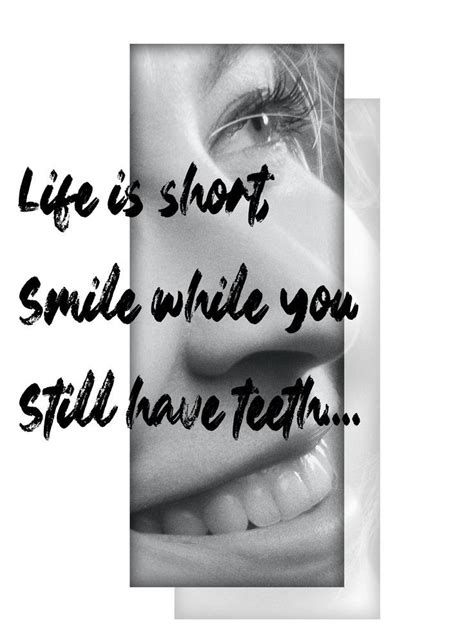 Life Is Short Smile While You Still Have Teeth Life Is Short Teeth