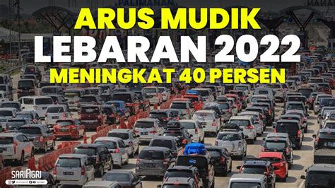 Arus Mudik Lebaran 2022 Diperkirakan Meningkat 40 Persen YouTube