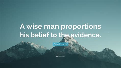 David Hume Quote A Wise Man Proportions His Belief To The Evidence