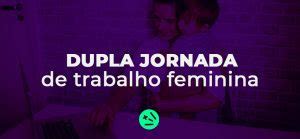 A Dupla Jornada De Trabalho Feminina Como Vencer Esse Desafio