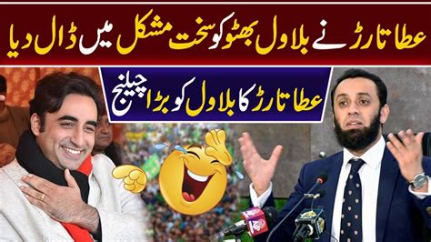 Pmln Leader Ata Tarar S Strong Reply To Chairman Ppp Bilawal Bhutto