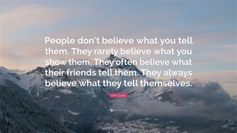 Seth Godin Quote People Dont Believe What You Tell Them They Rarely