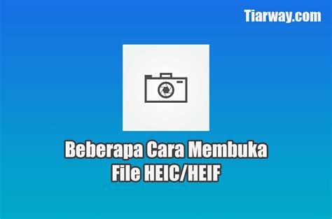 Cara Membuka File HEIC HEIF Panduan Lengkap Untuk Mengonversi Dan