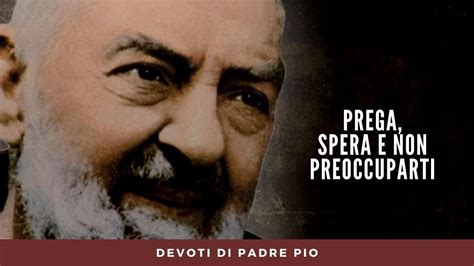 Padre Pio Prega Spera E Non Preoccuparti Youtube