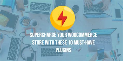 Supercharge Your Woocommerce Store With These Must Have Plugins