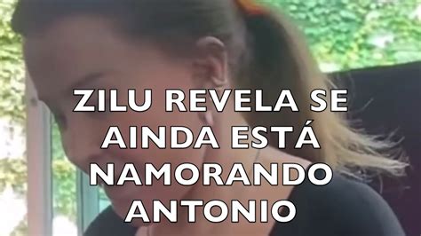 ZILU REVELA SE AINDA ESTÁ NAMORANDO ANTONIO YouTube