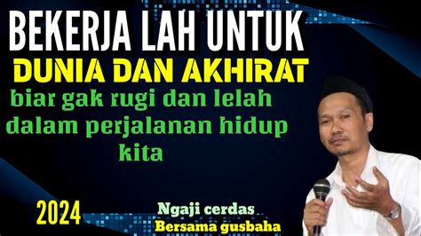 Gus Baha Bekerja Lah Se Akan Hidup Selamanya Bera Mal Lah Tuk