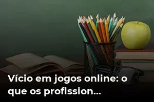 Vício em jogos online o que os profissionais de saúde precisam saber