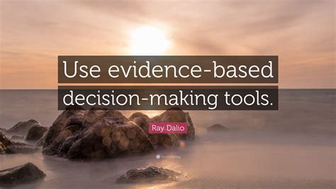 Ray Dalio Quote Use Evidence Based Decision Making Tools