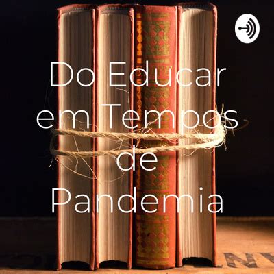 Do Educar Em Tempos De Pandemia A Podcast On Spotify For Podcasters