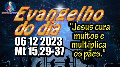 EVANGELHO DO DIA 06 12 2023 REFLEXÃO Evangelho Mt 15 29 37 YouTube