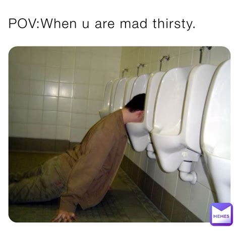 Thirsty People Be Like Meme