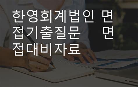 한영회계법인 면접기출질문 면접대비자료