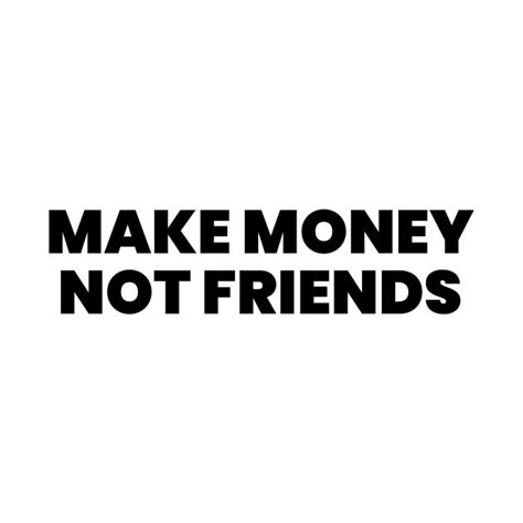 the words make money not friends written in black on a white background