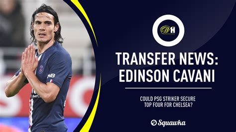 Edinson Cavani to Chelsea? Latest news, potential line-ups, stats & the ...