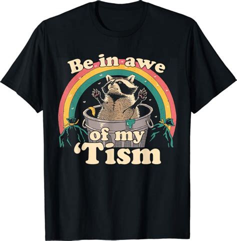 Autism Funny Be In Awe Of My Tism Meme Autistic Raccoon T Shirt Buy