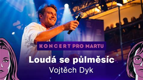 Koncert pro Martu Loudá se půlměsíc Vojtěch Dyk YouTube