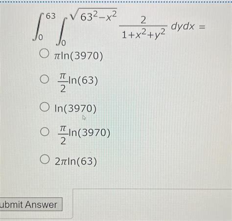 Solved ∫063∫0632−x21x2y22dydx πln3970 2πln63 Ln3970