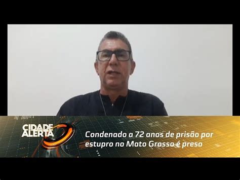 Condenado a 72 anos de prisão por estupro no Mato Grosso é preso em