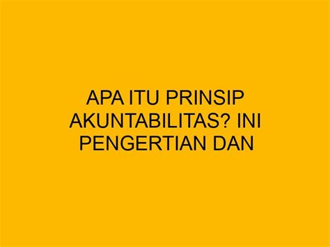 Apa Itu Prinsip Akuntabilitas Ini Pengertian Dan Berbagai Jenisnya